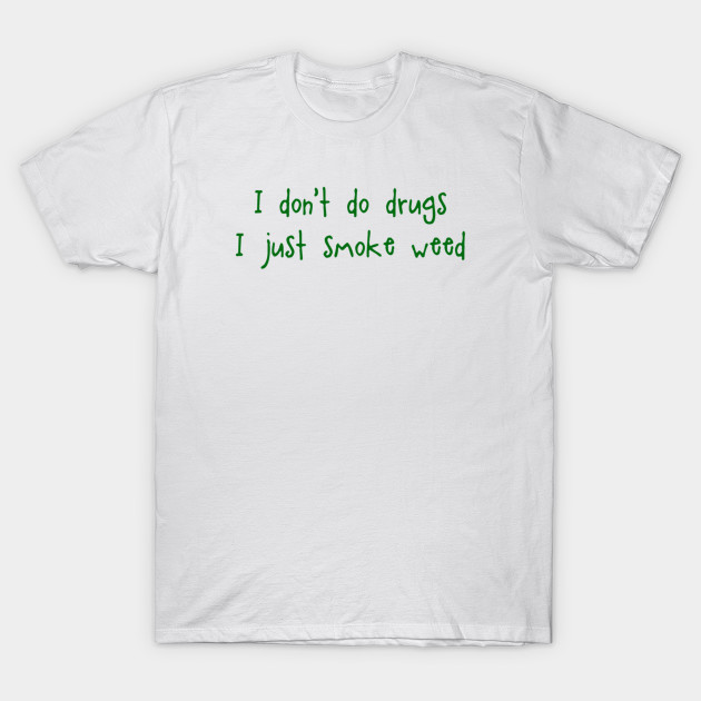 I Don't Do Drugs I Just Smoke Weed T-Shirt-TOZ